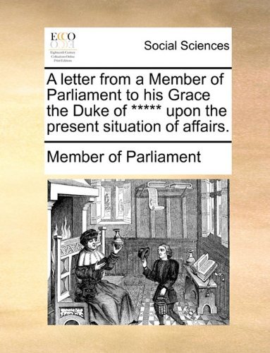 A Letter from a Member of Parliament to His Grace the Duke of ***** Upon the Present Situation of Affairs. - Member of Parliament - Böcker - Gale ECCO, Print Editions - 9781140980421 - 28 maj 2010