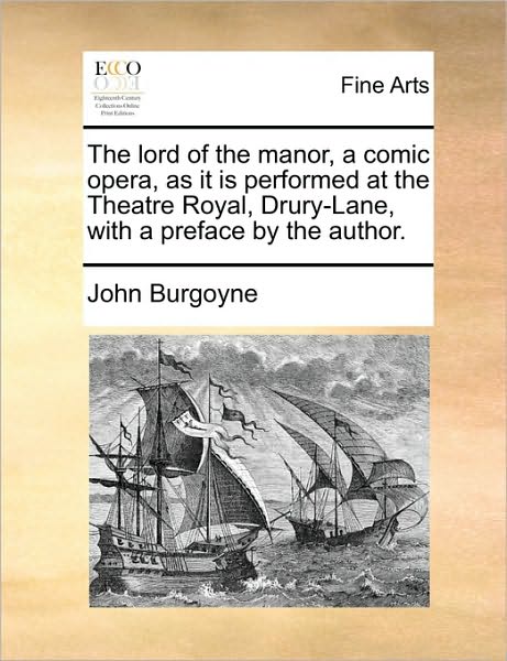 Cover for John Burgoyne · The Lord of the Manor, a Comic Opera, As It is Performed at the Theatre Royal Drury-lane, with a Preface by the Author. (Pocketbok) (2010)