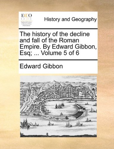 Cover for Edward Gibbon · The History of the Decline and Fall of the Roman Empire. by Edward Gibbon, Esq; ...  Volume 5 of 6 (Paperback Bog) (2010)