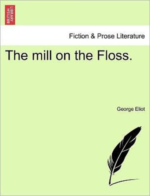 The Mill on the Floss. - George Eliot - Kirjat - British Library, Historical Print Editio - 9781241436421 - perjantai 25. maaliskuuta 2011