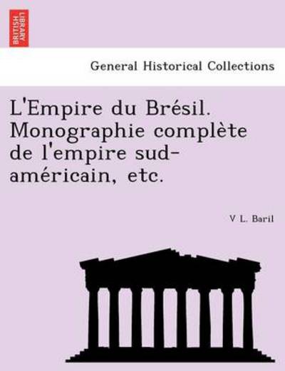 Cover for V L Baril · L'Empire Du Bre Sil. Monographie Comple Te de L'Empire Sud-AME Ricain, Etc. (Paperback Book) (2011)