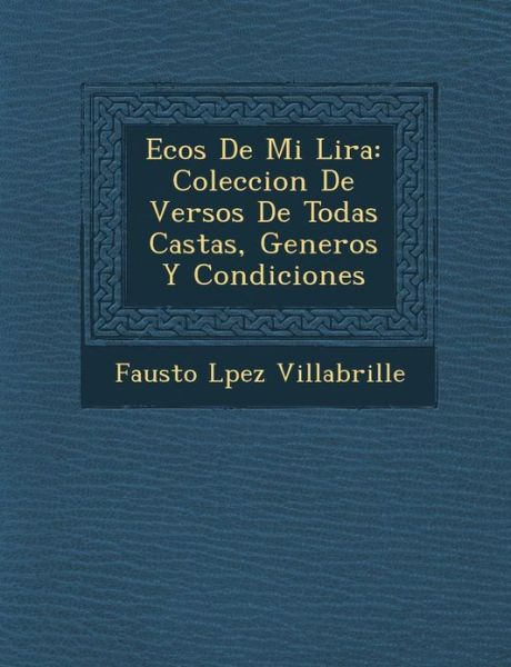 Cover for Fausto L Villabrille · Ecos De Mi Lira: Coleccion De Versos De Todas Castas, Generos Y Condiciones (Paperback Book) (2012)