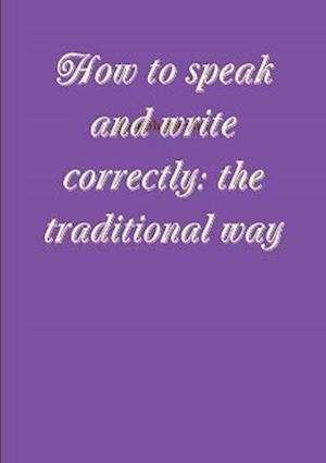 How to Speak and Write Correctly - Joseph Devlin - Livres - Lulu Press, Inc. - 9781291473421 - 18 juillet 2013