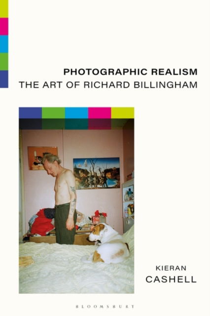 Photographic Realism: The Art of Richard Billingham - Cashell, Kieran (Limerick Institute of Technology, Ireland) - Bücher - Bloomsbury Publishing PLC - 9781350282421 - 23. März 2023