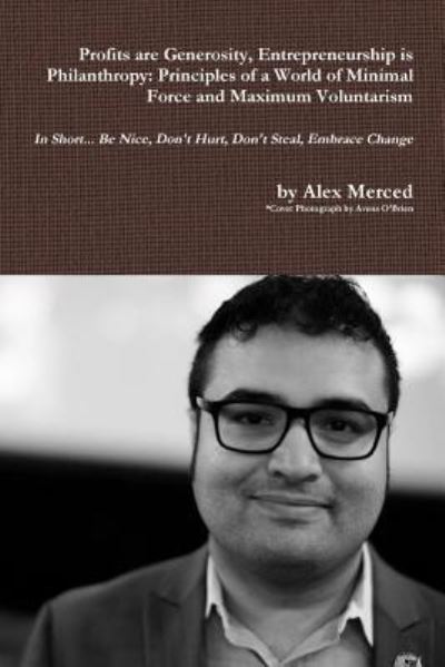 Cover for Alex Merced · Profits are Generosity, Entrepreneurship is Philanthropy : Principles of a World of Minimal Force and Maximum Voluntarism (Taschenbuch) (2018)