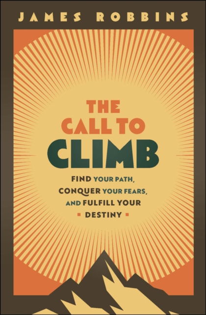 Cover for James Robbins · The Call to Climb: A Story to Find Your Path, Conquer Your Fears, and Fulfill Your Destiny (Innbunden bok) (2025)