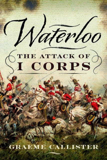 Cover for Graeme Callister · Waterloo: The Attack of I Corps (Innbunden bok) (2024)