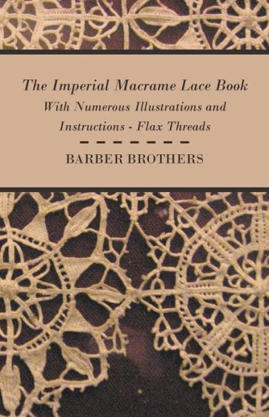 Cover for Barber Brothers · The Imperial Macrame Lace Book - With Numerous Illustrations And Instructions - Flax Threads (Paperback Book) (2010)