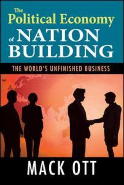 Cover for Mack Ott · The Political Economy of Nation Building: The World's Unfinished Business (Hardcover Book) (2012)