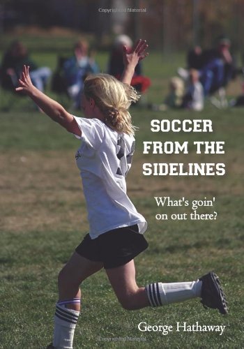 George Hathaway · Soccer from the Sidelines: What's Goin' on out There? (Taschenbuch) (2007)