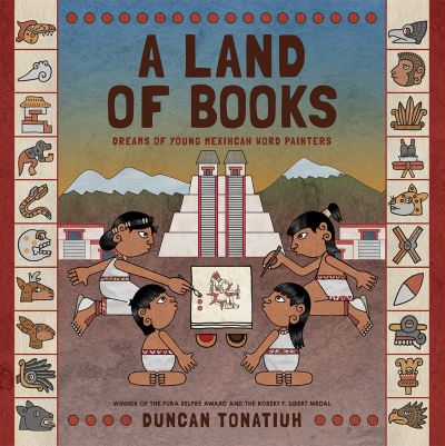 Cover for Duncan Tonatiuh · A Land of Books: Dreams of Young Mexihcah Word Painters (Gebundenes Buch) (2022)