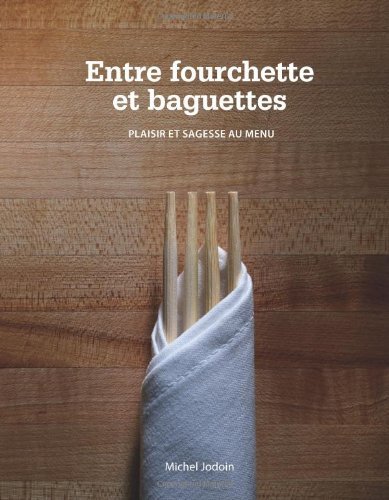 Michel Jodoin · Entre Fourchette Et Baguettes: Plaisir Et Sagesse Au Menu (Paperback Book) [French edition] (2010)
