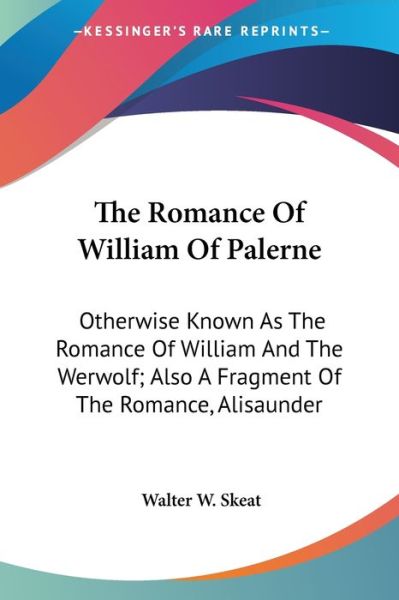 Cover for Walter W Skeat · The Romance of William of Palerne: Otherwise Known As the Romance of William and the Werwolf; Also a Fragment of the Romance, Alisaunder (Paperback Book) (2007)