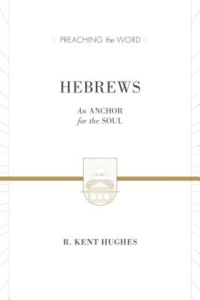 Cover for R. Kent Hughes · Hebrews: An Anchor for the Soul (2 volumes in 1 / ESV Edition) - Preaching the Word (Hardcover Book) [ESV edition] (2015)