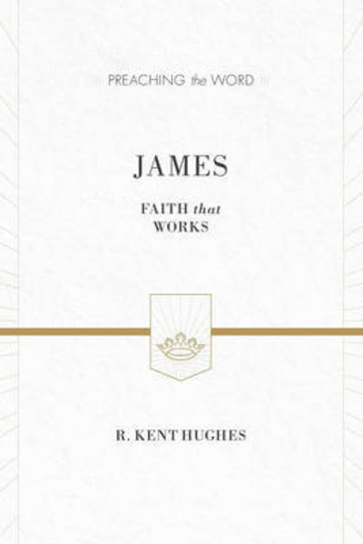 Cover for R. Kent Hughes · James: Faith That Works - Preaching the Word (Hardcover Book) [Redesign edition] (2013)