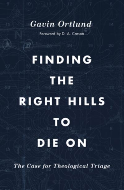 Cover for Gavin Ortlund · Finding the Right Hills to Die On: The Case for Theological Triage (Paperback Book) (2020)