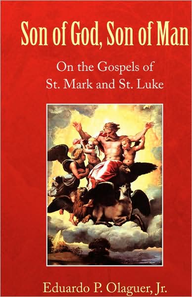 Son of God, Son of Man: on the Gospels of St. Mark and St. Luke - Eduardo P. Olaguer Jr. - Books - Xlibris - 9781436355421 - August 6, 2008