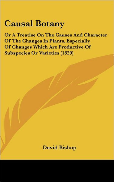 Cover for David Bishop · Causal Botany: or a Treatise on the Causes and Character of the Changes in Plants, Especially of Changes Which Are Productive of Subspecies or Varieties (1829) (Hardcover Book) (2008)