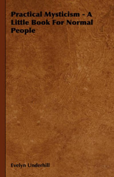Practical Mysticism - a Little Book for Normal People - Evelyn Underhill - Boeken - Hesperides Press - 9781443735421 - 17 november 2008