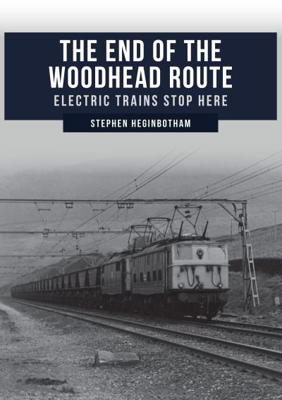 Cover for Stephen Heginbotham · The End of the Woodhead Route: Electric Trains Stop Here (Paperback Book) (2020)