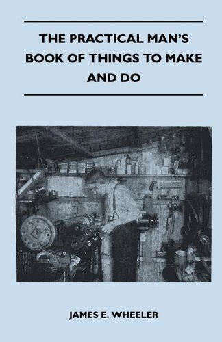 The Practical Man's Book of Things to Make and Do - James E. Wheeler - Books - West Press - 9781446510421 - November 9, 2010