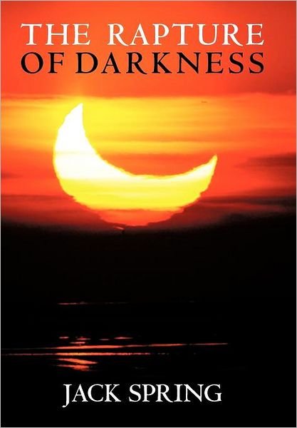 Cover for Jack Spring · The Rapture of Darkness: a Novel of Hope for the Coming Age (Inbunden Bok) (2011)
