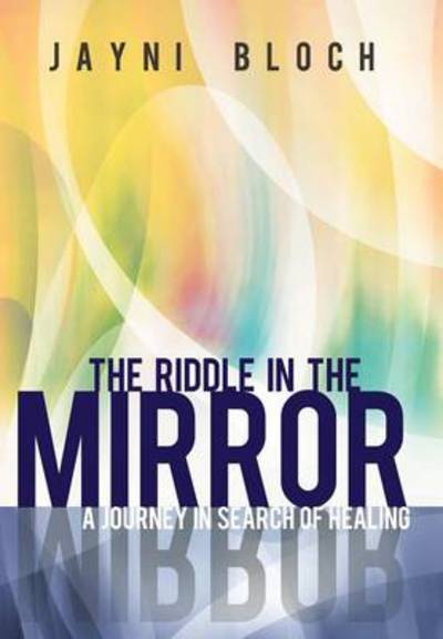 Cover for Jayni Bloch · The Riddle in the Mirror: A Journey in Search of Healing (Hardcover Book) (2012)