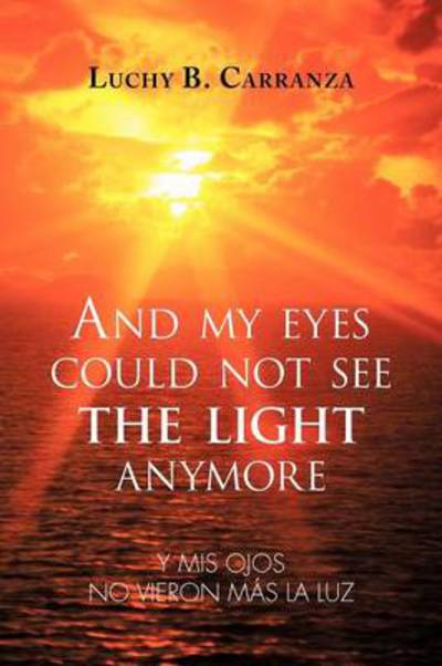 Cover for Luchy B Carranza · And My Eyes Could Not See the Light Anymore: Y Mis Ojos No Vieron Mas La Luz (Paperback Book) (2012)
