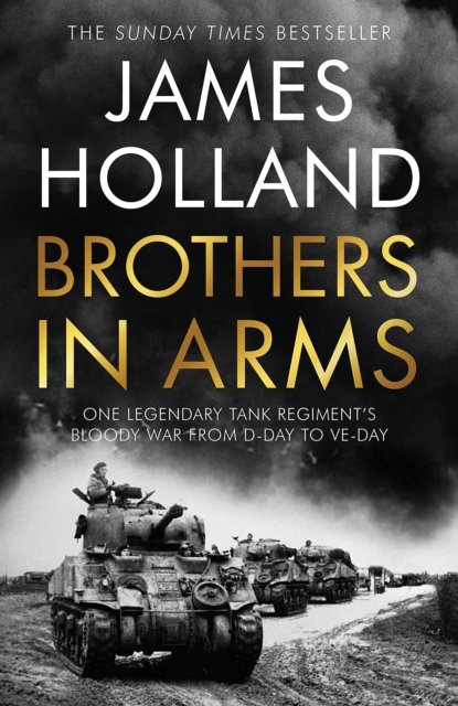 Cover for James Holland · Brothers in Arms - Signed Edition: One Legendary Tank Regiment's Bloody War from D-Day to VE-Day (Inbunden Bok) (2021)
