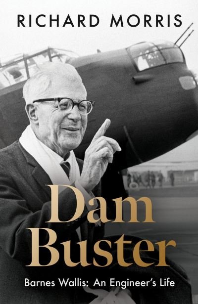 Cover for Richard Morris · Dam Buster: Barnes Wallis: An Engineer’s Life (Innbunden bok) (2023)