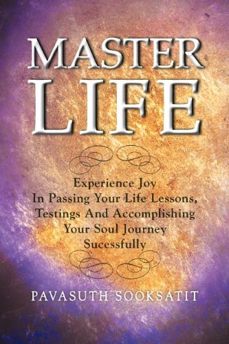 Cover for Pavasuth Sooksatit · Master Life: Experience Joy in Passing Your Life Lessons, Testings and Accomplishing Your Soul Journey Sucessfully (Paperback Book) (2012)