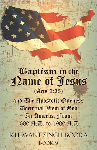 Cover for Kulwant Singh Boora · Baptism in the Name of Jesus (Acts 2: 38) and the Apostolic Oneness Doctrinal View of God in America from 1600 A.d. to 1900 A.d.: Baptism in the Name ... of God in America from 1600 A.d. to 1900 A.d (Pocketbok) (2012)
