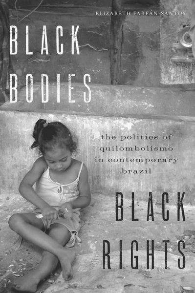 Cover for Elizabeth Farfan-Santos · Black Bodies, Black Rights: The Politics of Quilombolismo in Contemporary Brazil (Taschenbuch) (2016)