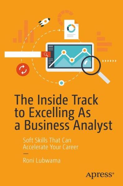 Cover for Roni Lubwama · The Inside Track to Excelling As a Business Analyst: Soft Skills That Can Accelerate Your Career (Paperback Book) [1st edition] (2019)