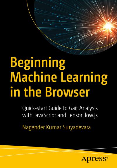 Cover for Nagender Kumar Suryadevara · Beginning Machine Learning in the Browser: Quick-start Guide to Gait Analysis with JavaScript and TensorFlow.js (Paperback Book) [1st edition] (2021)