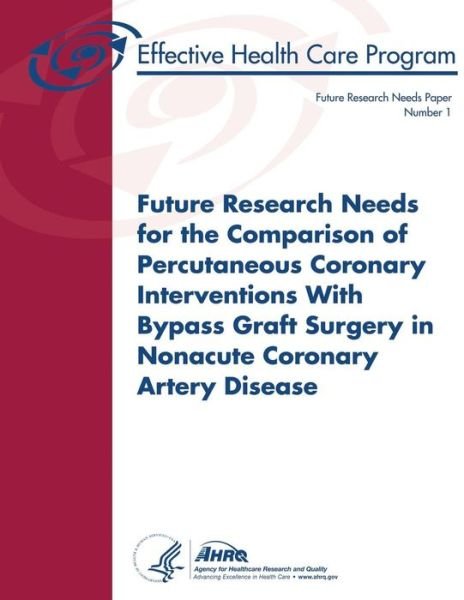 Cover for U S Department of Heal Human Services · Future Research Needs for the Comparison of Percutaneous Coronary Interventions with Bypass Graft Surgery in Nonacute Coronary Artery Disease: Future (Paperback Book) (2013)