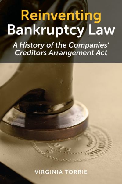 Cover for Virginia Torrie · Reinventing Bankruptcy Law: A History of the Companies' Creditors Arrangement Act (Hardcover Book) (2020)