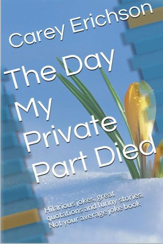 Cover for Carey Erichson · The Day My Private Part Died (Carey Erichson Joke Books) (Paperback Book) (2013)