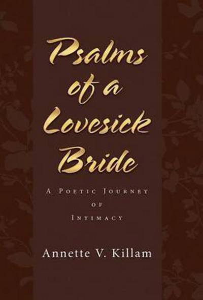 Cover for Annette V Killam · Psalms of a Lovesick Bride: a Poetic Journey of Intimacy (Hardcover Book) (2015)