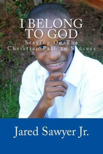 Cover for Jared Andre\' Sawyer Jr · I Belong to God: Staying on the Christian Path to Success (Paperback Book) (2013)