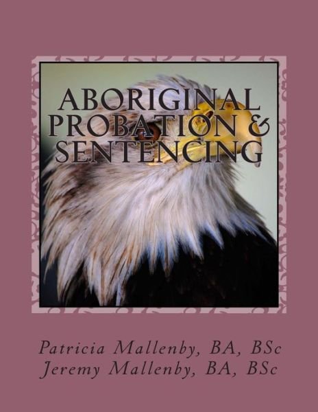Cover for Bs Patricia E a Mallenby Ba · Aboriginal Probation &amp; Sentencing (Paperback Bog) (2013)