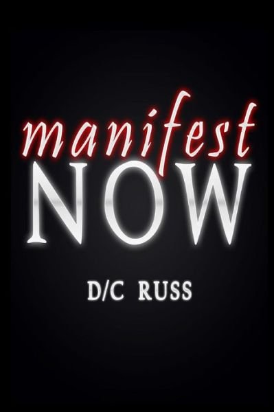 Manifest Now: a Process for Identifying and Reversing Limiting Beliefs - Russ, D/ C - Books - Createspace - 9781494238421 - November 20, 2013