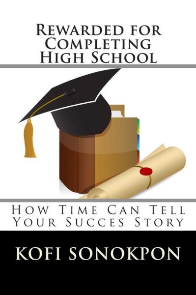 Cover for Kofi Sonokpon · Rewarded for Completing High School: How Time Can Tell Your Succes Story (Paperback Book) (2014)