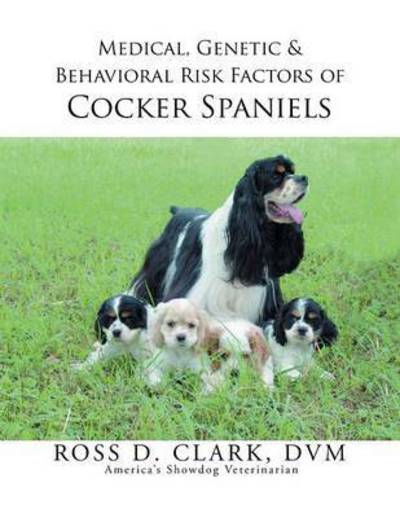 Cover for Dvm Ross D Clark · Medical, Genetic &amp; Behavioral Risk Factors of Cocker Spaniels (Pocketbok) (2015)