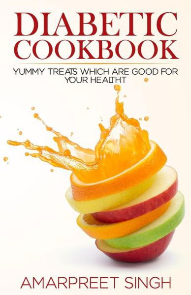 Cover for Amarpreet Singh · Diabetes Recipes Cookbook: Delicious and Healthy Diabetic Recipe Guide: Yummy Treats Which Are Good for Your Health During Diabetes (Taschenbuch) (2015)