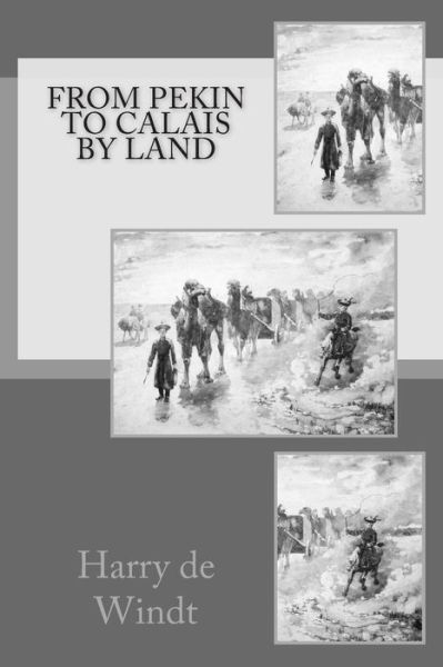 From Pekin to Calais by Land - Harry De Windt - Livres - Createspace - 9781512291421 - 21 mai 2015