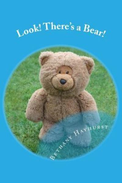 Cover for Miss Bethany J Hayhurst · Look! There's a Bear! : A Delightful Bedtime Story Picture Book For Babies - Preschool Children (Paperback Book) (2016)