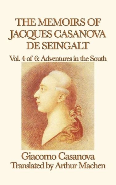Cover for Giacomo Casanova · The Memoirs of Jacques Casanova de Seingalt Vol. 4 Adventures in the South (Inbunden Bok) (2018)