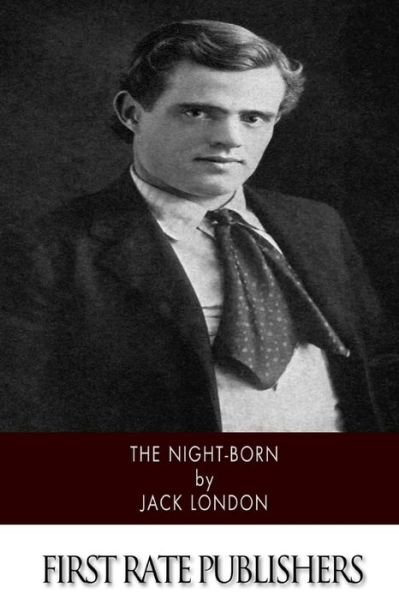 The Night-Born - Jack London - Bøger - Createspace Independent Publishing Platf - 9781518736421 - 24. oktober 2015