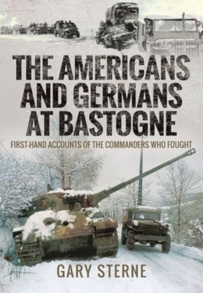 Gary, Sterne, · The Americans and Germans at Bastogne: First-Hand Accounts from the Commanders (Paperback Book) (2024)